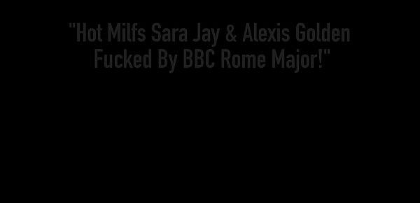  Hot Milfs Sara Jay & Alexis Golden Fucked By BBC Rome Major!